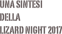 Una sintesi
della 
lizard night 2017